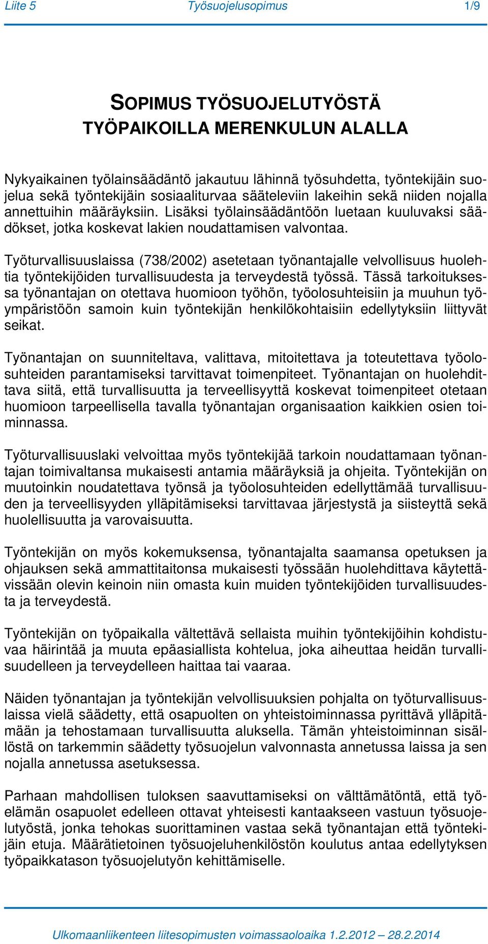 Työturvallisuuslaissa (738/2002) asetetaan työnantajalle velvollisuus huolehtia työntekijöiden turvallisuudesta ja terveydestä työssä.