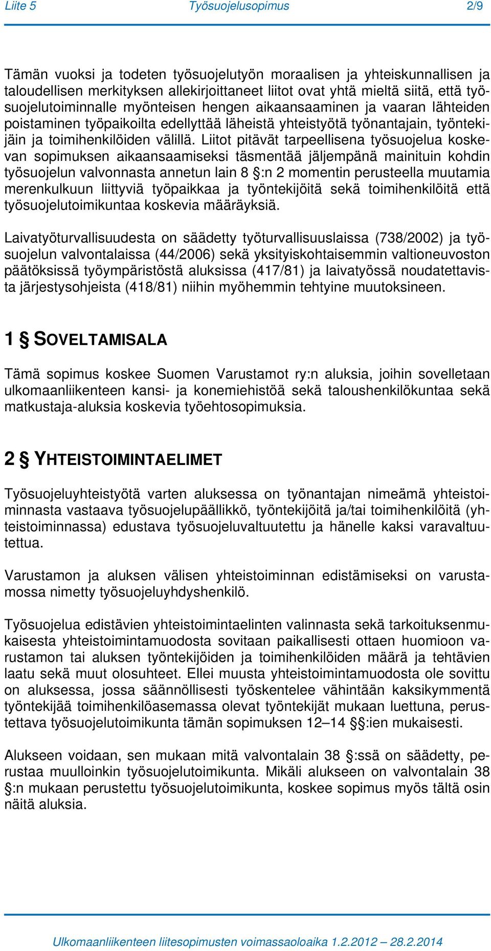 Liitot pitävät tarpeellisena työsuojelua koskevan sopimuksen aikaansaamiseksi täsmentää jäljempänä mainituin kohdin työsuojelun valvonnasta annetun lain 8 :n 2 momentin perusteella muutamia