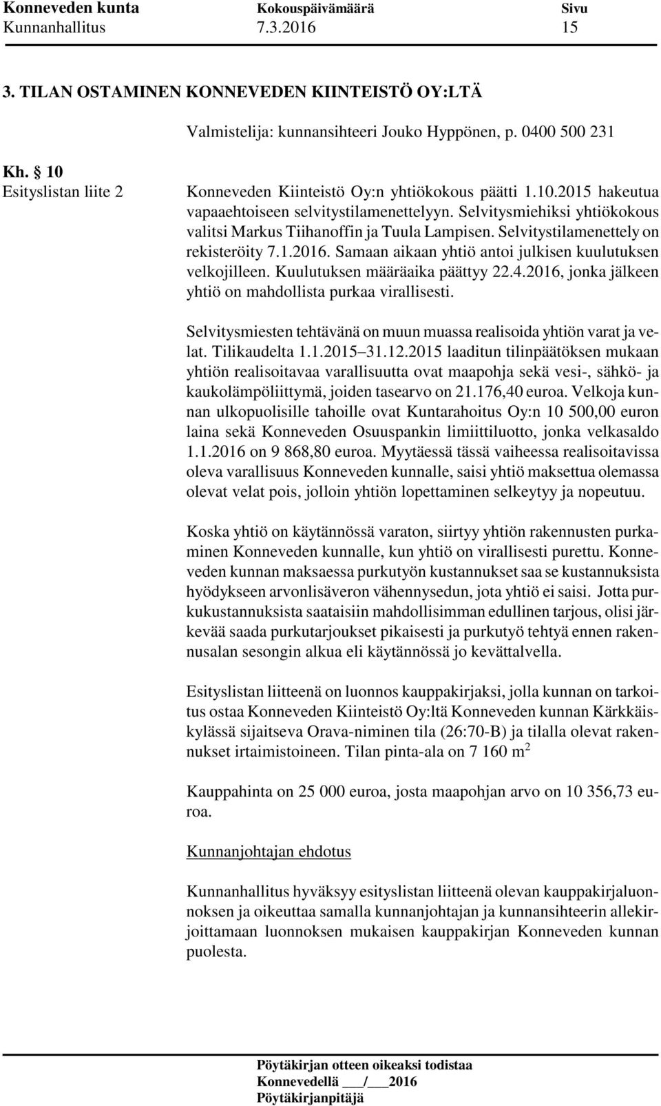 Selvitysmiehiksi yhtiökokous valitsi Markus Tiihanoffin ja Tuula Lampisen. Selvitystilamenettely on rekisteröity 7.1.2016. Samaan aikaan yhtiö antoi julkisen kuulutuksen velkojilleen.