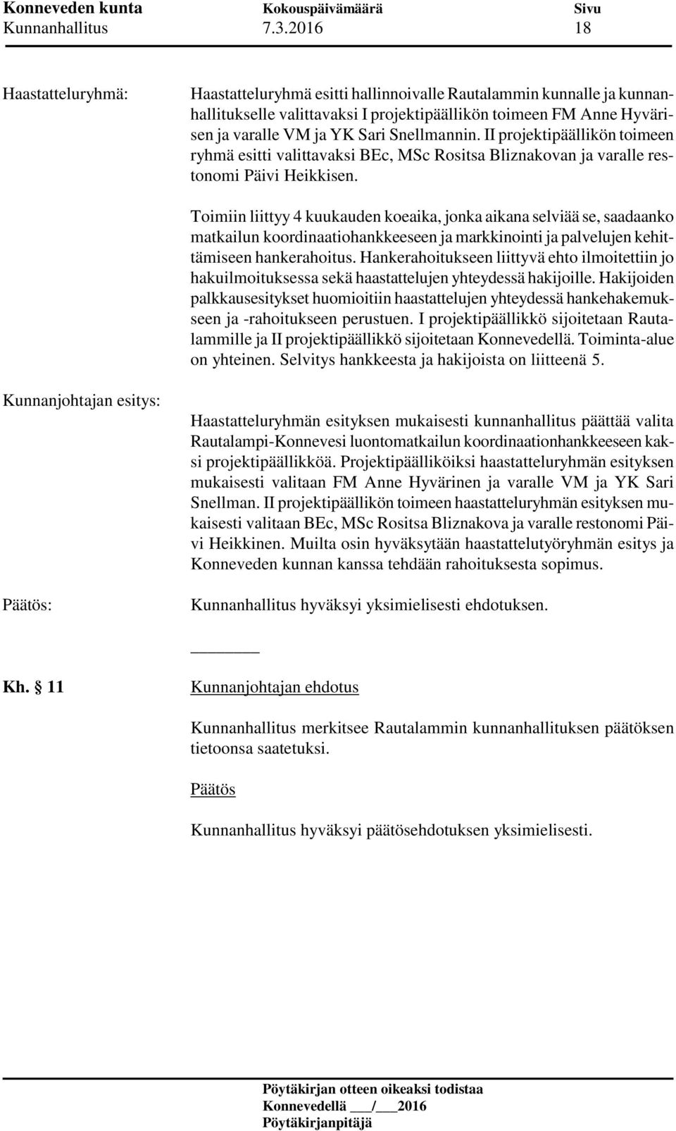 Snellmannin. II projektipäällikön toimeen ryhmä esitti valittavaksi BEc, MSc Rositsa Bliznakovan ja varalle restonomi Päivi Heikkisen.