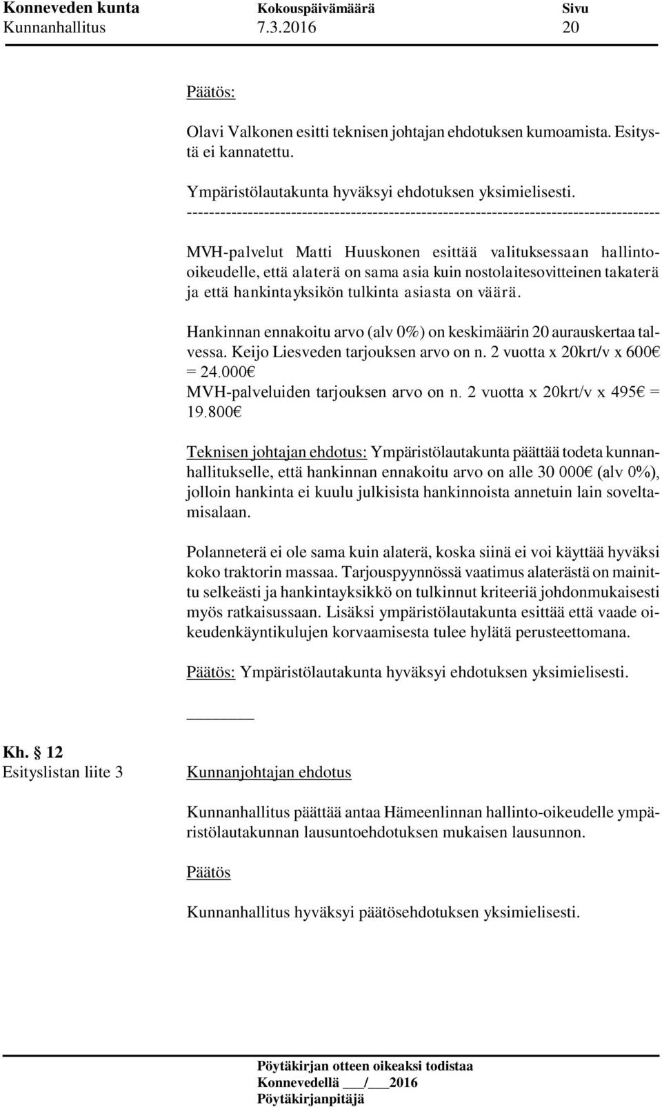 nostolaitesovitteinen takaterä ja että hankintayksikön tulkinta asiasta on väärä. Hankinnan ennakoitu arvo (alv 0%) on keskimäärin 20 aurauskertaa talvessa. Keijo Liesveden tarjouksen arvo on n.