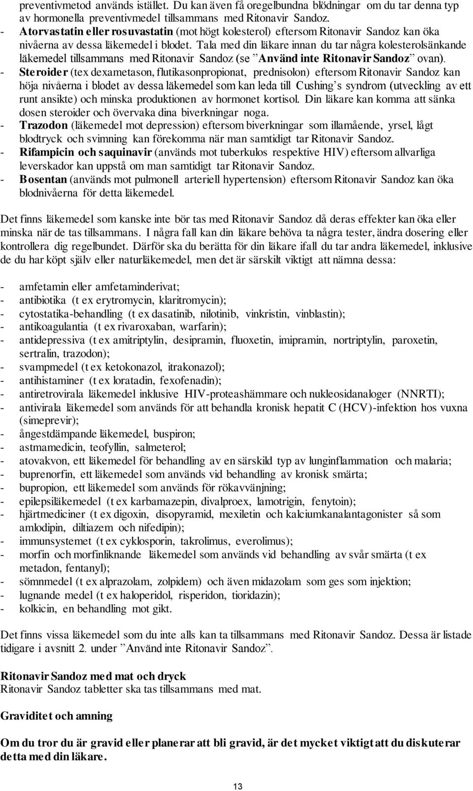 Tala med din läkare innan du tar några kolesterolsänkande läkemedel tillsammans med Ritonavir Sandoz (se Använd inte Ritonavir Sandoz ovan).