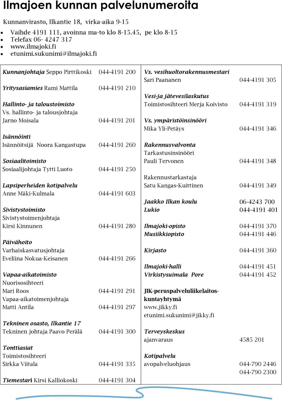 vesihuoltorakennusmestari Sari Paananen 044-4191 305 Yritysasiamies Rami Mattila 044-4191 210 Vesi-ja jätevesilaskutus Hallinto- ja taloustoimisto Toimistosihteeri Merja Koivisto 044-4191 319 Vs.