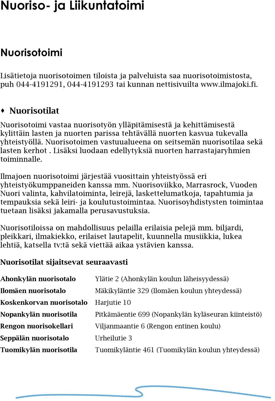 Nuorisotoimen vastuualueena on seitsemän nuorisotilaa sekä lasten kerhot. Lisäksi luodaan edellytyksiä nuorten harrastajaryhmien toiminnalle.