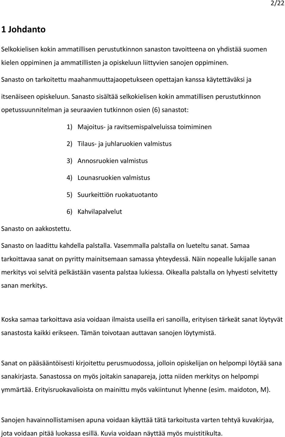 Sanasto sisältää selkokielisen kokin ammatillisen perustutkinnon opetussuunnitelman ja seuraavien tutkinnon osien (6) sanastot: 1) Majoitus- ja ravitsemispalveluissa toimiminen 2) Tilaus- ja