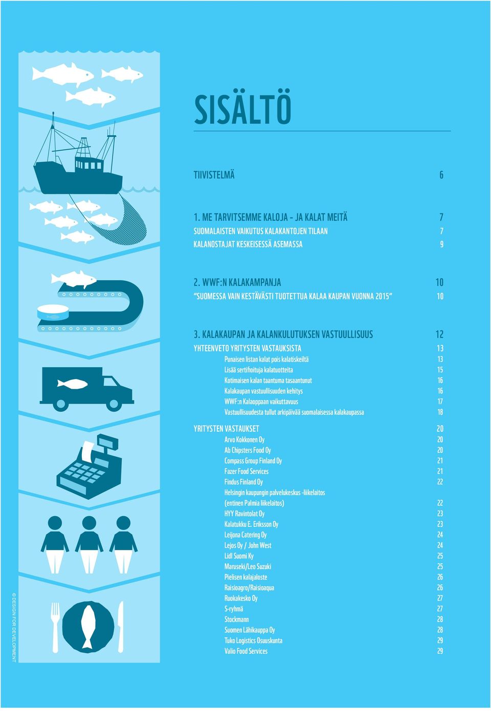 KALAKAUPAN JA KALANKULUTUKSEN VASTUULLISUUS 12 YHTEENVETO YRITYSTEN VASTAUKSISTA 13 Punaisen listan kalat pois kalatiskeiltä 13 Lisää sertifioituja kalatuotteita 15 Kotimaisen kalan taantuma