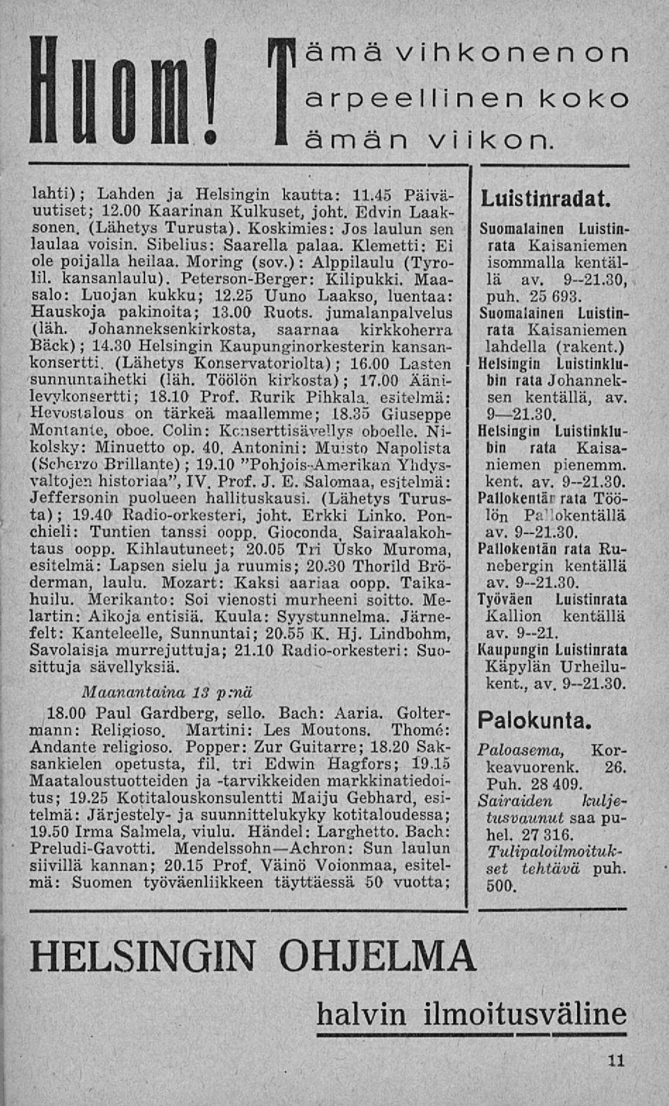 Maasalo: Luojan kukku; 12.25 Uuno Laakso, luentaa: Hauskoja pakinoita; 13.00 Ruots. jumalanpalvelus (läh. Johanneksenkirkosta, saarnaa kirkkoherra Bäck); 14.