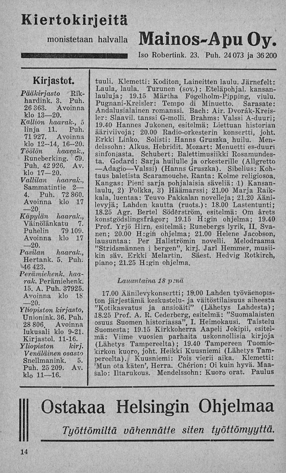 Puhelin 79109. Avoinna klo 17 20. Pasilan haarak., Hertank. 5. Puh. 46 423. Perämiehenk. haarak. Perämiehenk. 15. A. Puh. 37925. Avoinna klo IS 20. Yliopiston kirjasto, Unionink. 36. Puh. 28 806.