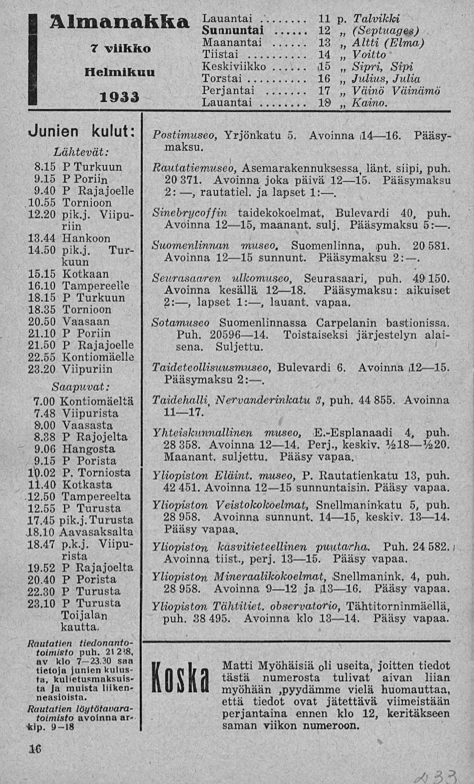 Junien kulut: Postimuseo, Yrjönkatu 5. Avoinna i14 16. Pääsymaksu. Lähtevät: 8.15 P Turkuun 9.15 P Poriin 9.40 P Rajajoelle 10.55 Tornioon 12.20 pik.j. Viipuriin 13.44 Hankoon 14.50 pik.j. Turkuun 15.