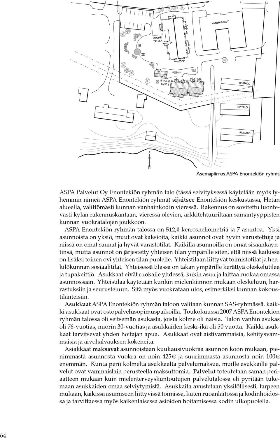 ASPA Enontekiön ryhmän talossa on 512,0 kerrosneliömetriä ja 7 asuntoa.