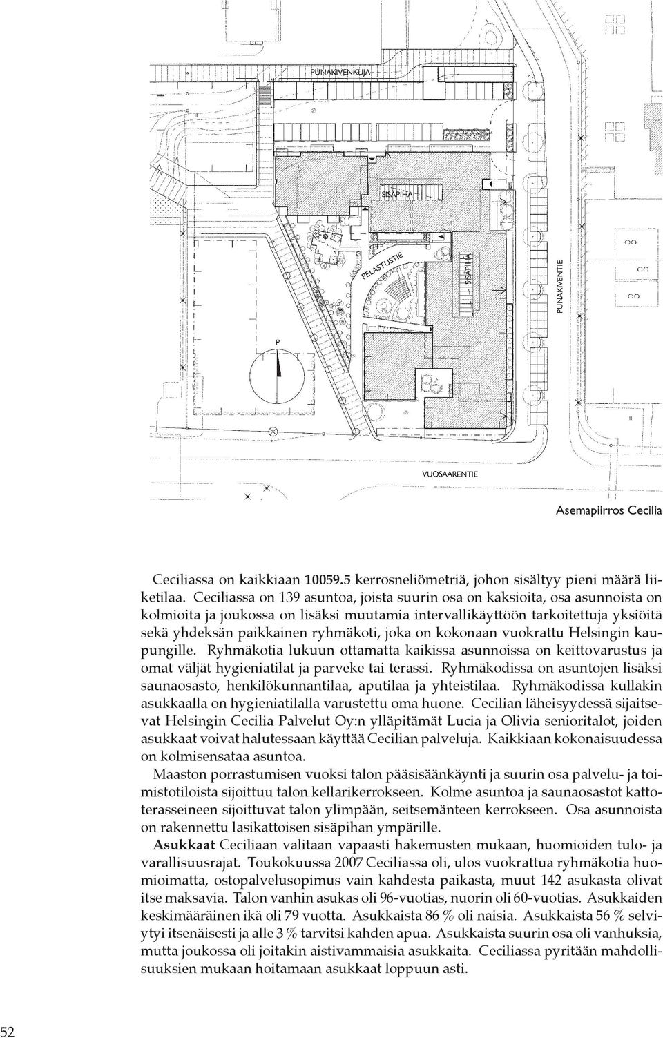 joka on kokonaan vuokrattu Helsingin kaupungille. Ryhmäkotia lukuun ottamatta kaikissa asunnoissa on keittovarustus ja omat väljät hygieniatilat ja parveke tai terassi.