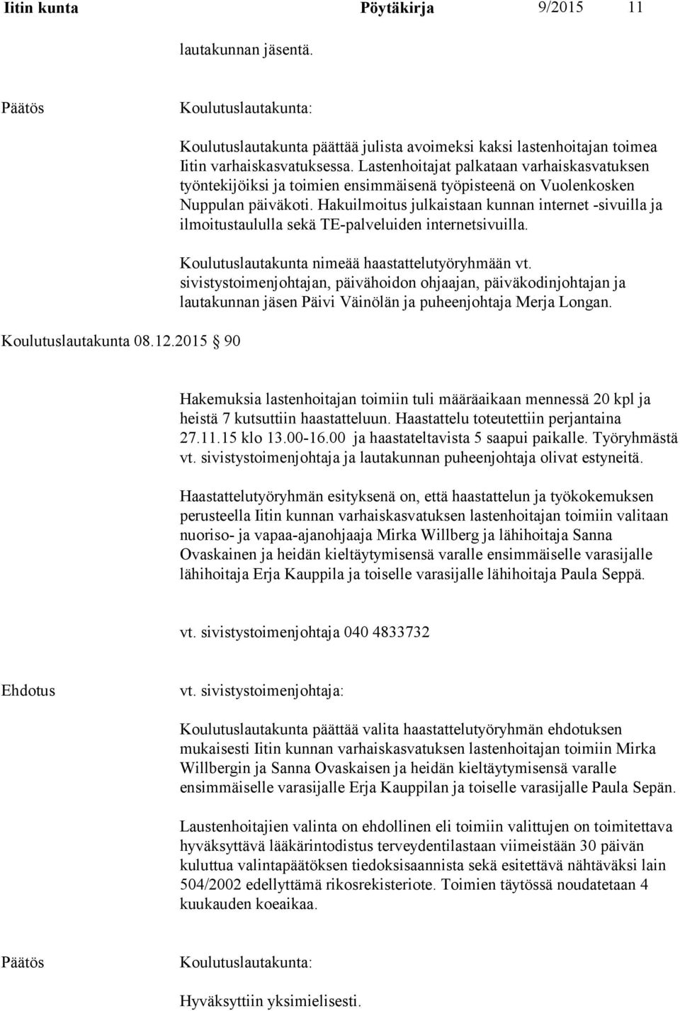 Lastenhoitajat palkataan varhaiskasvatuksen työntekijöiksi ja toimien ensimmäisenä työpisteenä on Vuolenkosken Nuppulan päiväkoti.