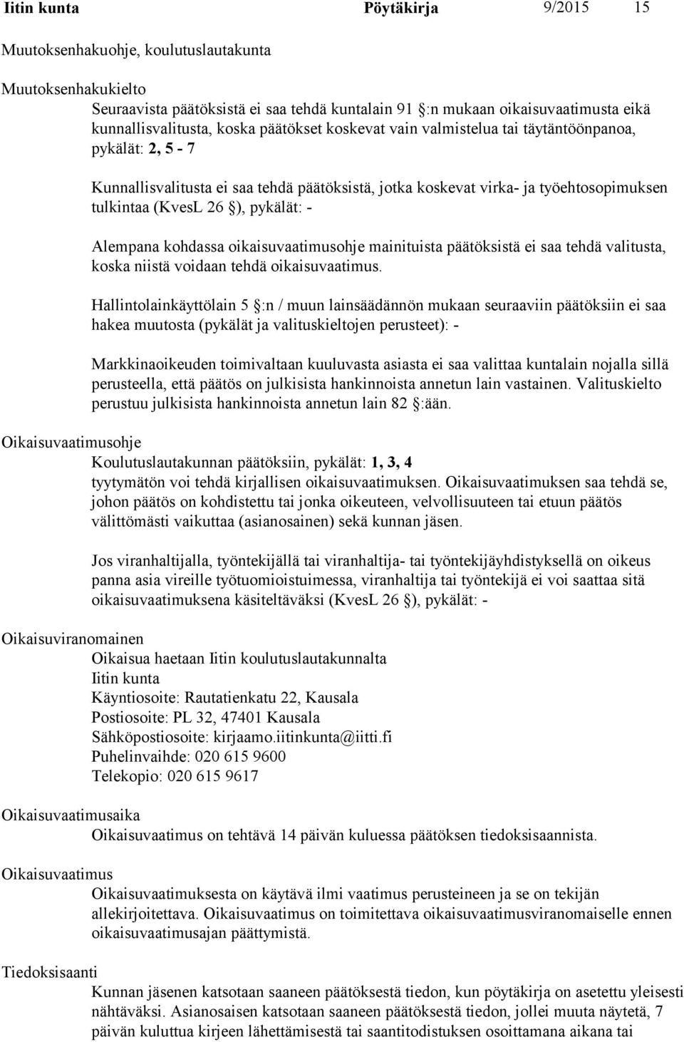 Alempana kohdassa oikaisuvaatimusohje mainituista päätöksistä ei saa tehdä valitusta, koska niistä voidaan tehdä oikaisuvaatimus.