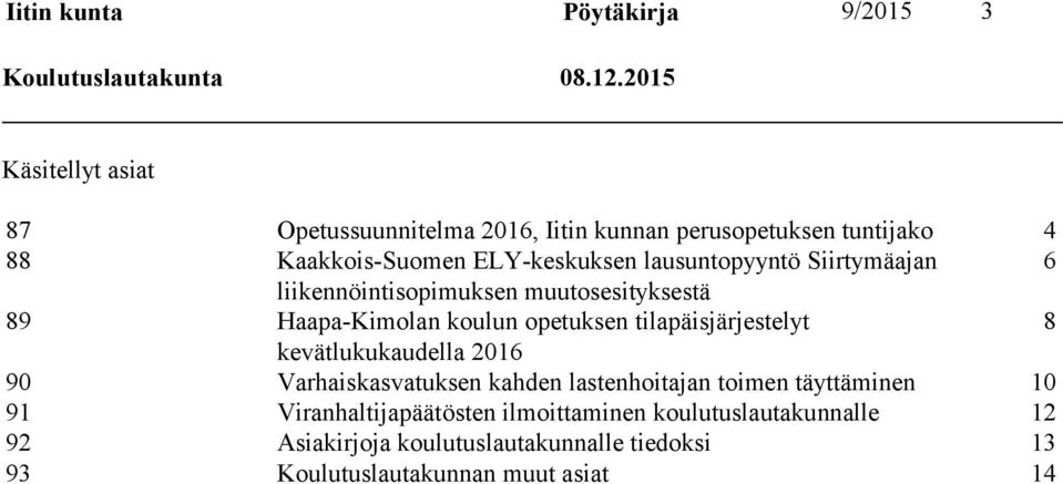 lausuntopyyntö Siirtymäajan 6 liikennöintisopimuksen muutosesityksestä 89 Haapa-Kimolan koulun opetuksen tilapäisjärjestelyt 8