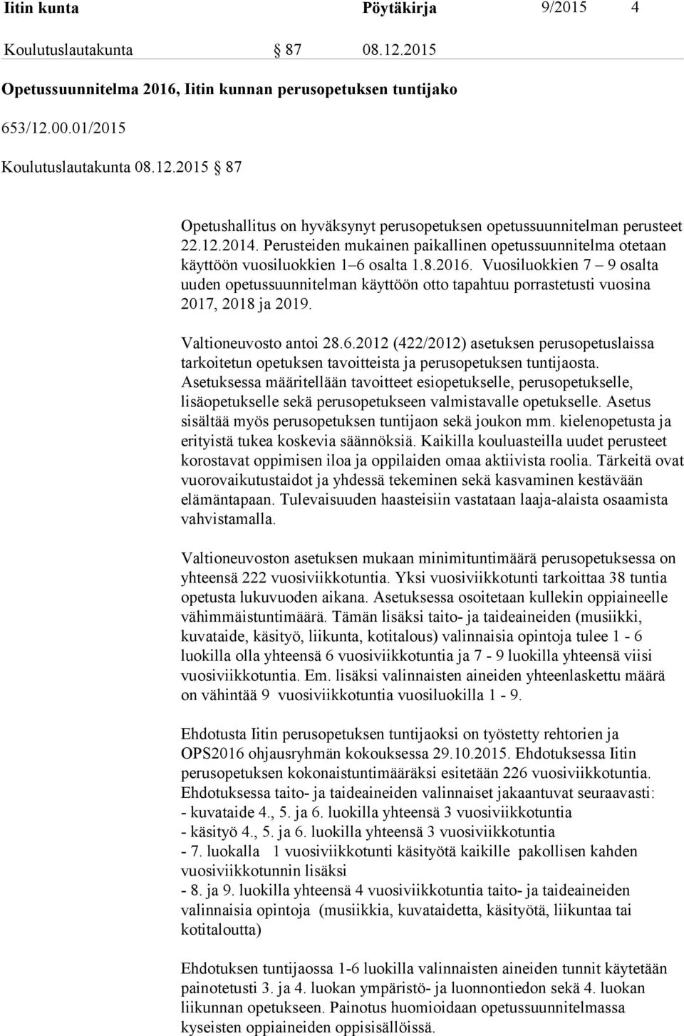 Vuosiluokkien 7 9 osalta uuden opetussuunnitelman käyttöön otto tapahtuu porrastetusti vuosina 2017, 2018 ja 2019. Valtioneuvosto antoi 28.6.