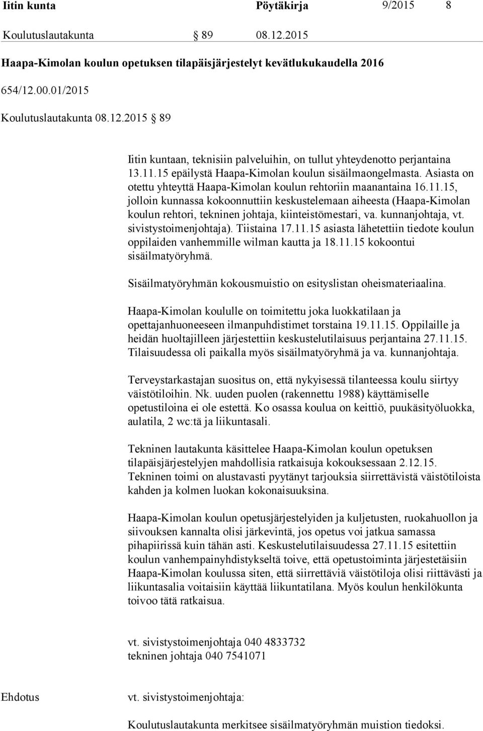 kunnanjohtaja, vt. sivistystoimenjohtaja). Tiistaina 17.11.15 asiasta lähetettiin tiedote koulun oppilaiden vanhemmille wilman kautta ja 18.11.15 kokoontui sisäilmatyöryhmä.