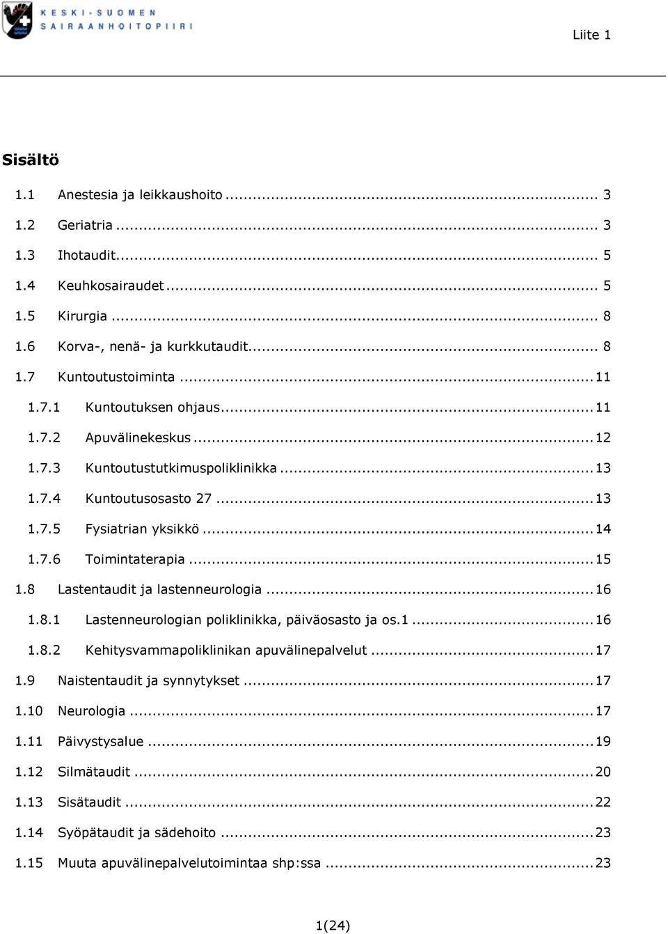 8 Lastentaudit ja lastenneurologia... 16 1.8.1 Lastenneurologian poliklinikka, päiväosasto ja os.1... 16 1.8.2 Kehitysvammapoliklinikan apuvälinepalvelut... 17 1.9 Naistentaudit ja synnytykset.