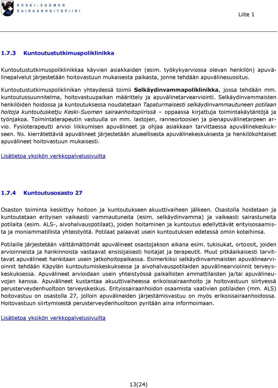 Kuntoutustutkimuspoliklinikan yhteydessä toimii Selkäydinvammapoliklinikka, jossa tehdään mm. kuntoutussuunnitelma, hoitovastuupaikan määrittely ja apuvälinetarvearviointi.