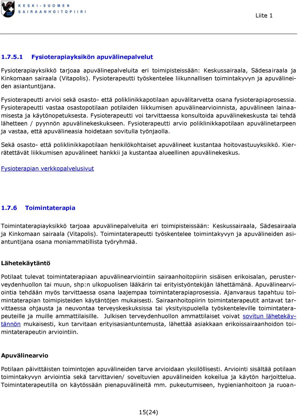 Fysioterapeutti vastaa osastopotilaan potilaiden liikkumisen apuvälinearvioinnista, apuvälineen lainaamisesta ja käytönopetuksesta.