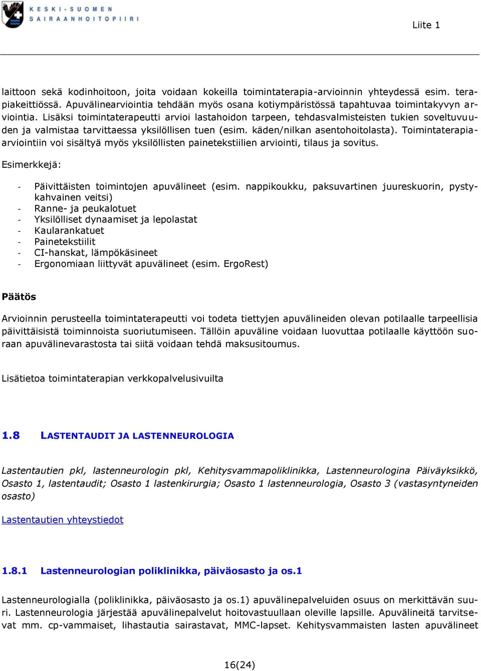 Lisäksi toimintaterapeutti arvioi lastahoidon tarpeen, tehdasvalmisteisten tukien soveltuvuuden ja valmistaa tarvittaessa yksilöllisen tuen (esim. käden/nilkan asentohoitolasta).