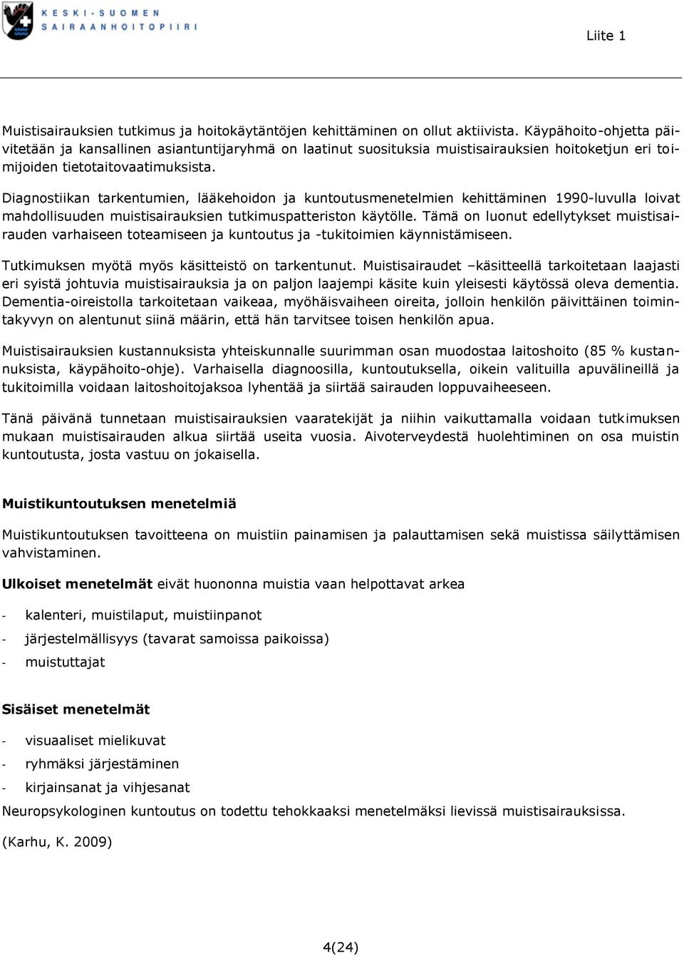 Diagnostiikan tarkentumien, lääkehoidon ja kuntoutusmenetelmien kehittäminen 1990-luvulla loivat mahdollisuuden muistisairauksien tutkimuspatteriston käytölle.