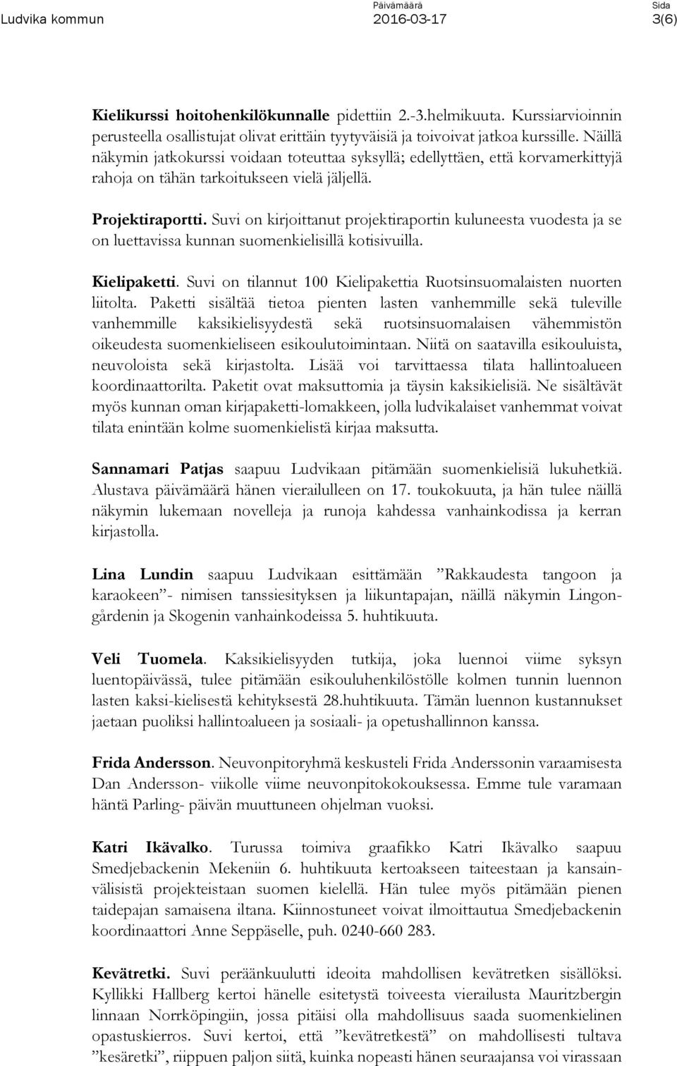Suvi on kirjoittanut projektiraportin kuluneesta vuodesta ja se on luettavissa kunnan suomenkielisillä kotisivuilla. Kielipaketti.
