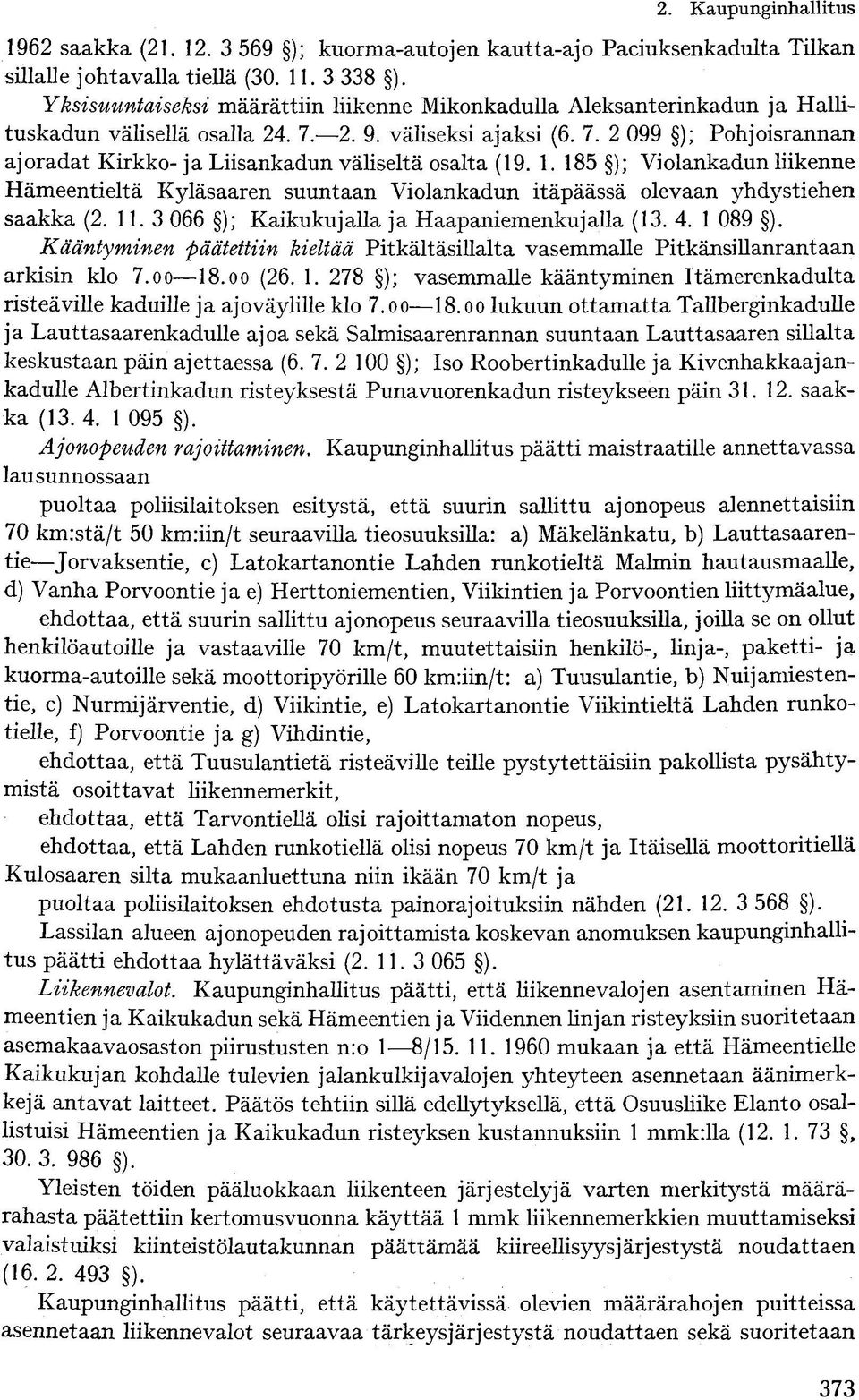 1. 185 ); Violankadun liikenne Hämeentieltä Kyläsaaren suuntaan Violankadun itäpäässä olevaan yhdystiehen saakka (2. 11.3 066 ); Kaikukujalla ja Haapaniemenkujalla (13. 4. 1 089 ).