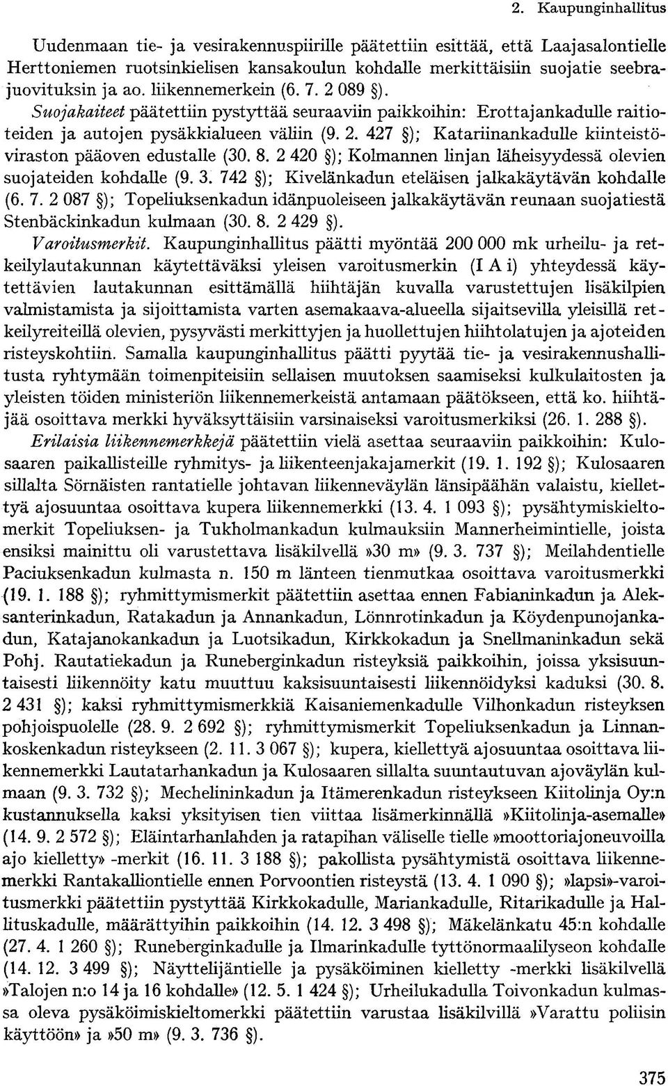 8. 2 420 ); Kolmannen linjan läheisyydessä olevien suojateiden kohdalle (9. 3. 742 ); Kivelänkadun eteläisen jalkakäytävän kohdalle (6. 7. 2 087 ); Topeliuksenkadun idänpuoleiseen jalkakäytävän reunaan suojatiestä Stenbäckinkadun kulmaan (30.