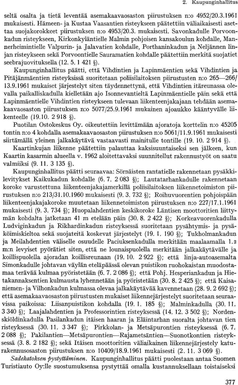 Savonkadulle Porvoonkadun risteykseen, Kirkonkyläntielle Malmin pohjoisen kansakoulun kohdalle, Mannerheimintielle Valpurin- ja Jalavatien kohdalle, Porthaninkadun ja Neljännen linjan risteykseen