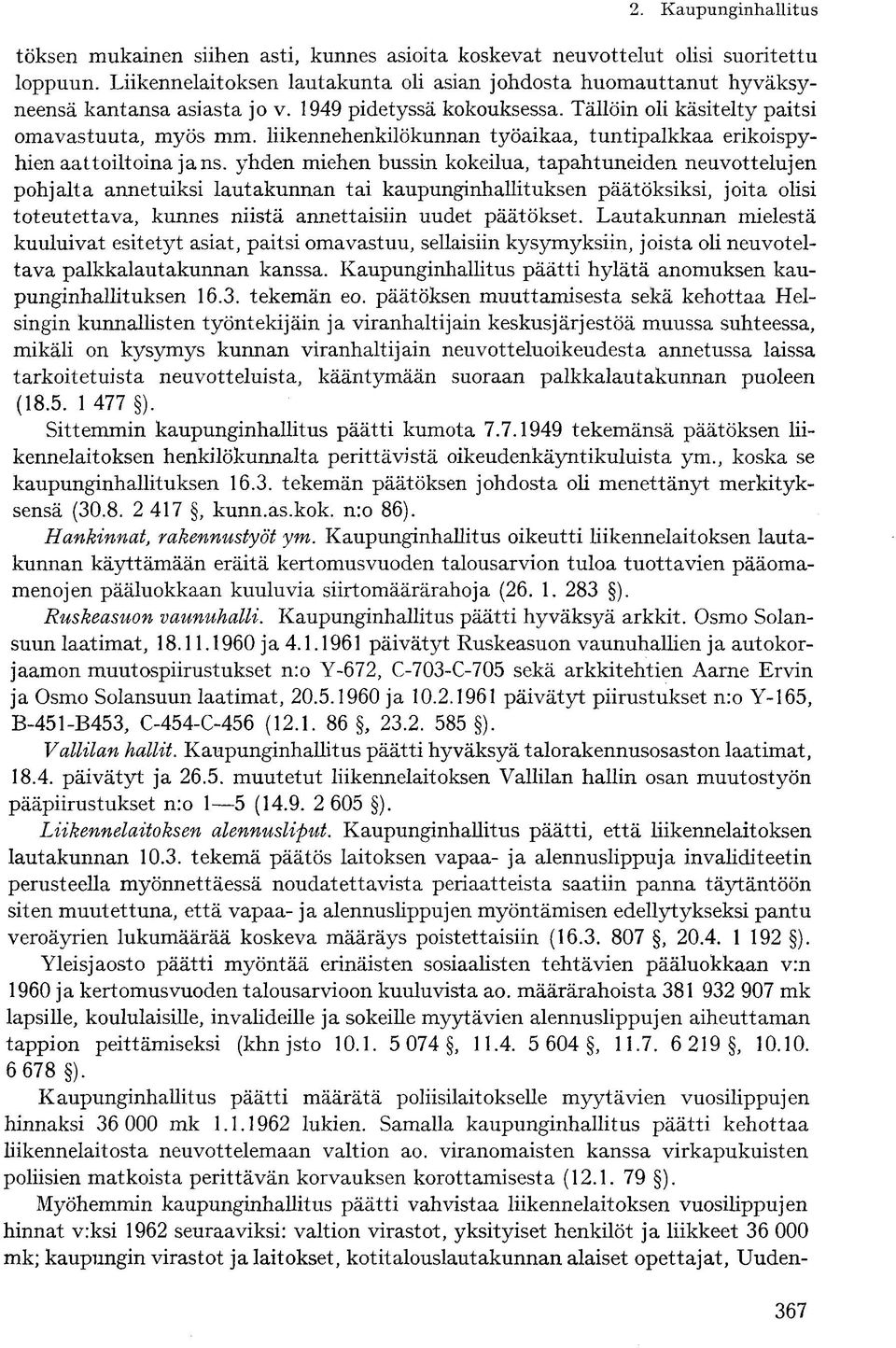 yhden miehen bussin kokeilua, tapahtuneiden neuvottelujen pohjalta annetuiksi lautakunnan tai kaupunginhallituksen päätöksiksi, joita olisi toteutettava, kunnes niistä annettaisiin uudet päätökset.