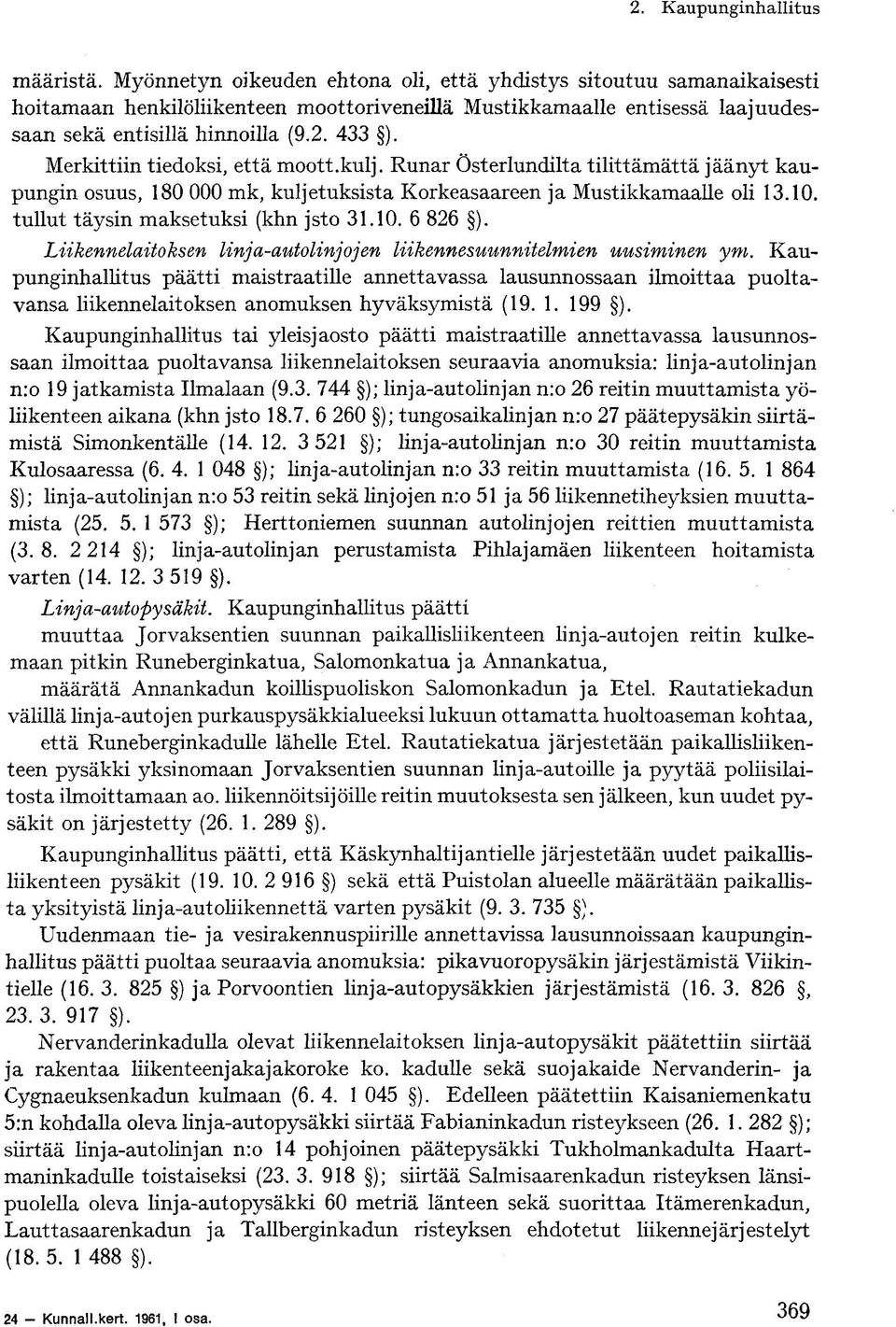 Merkittiin tiedoksi, että moott.kulj. Runar Österlundilta tilittämättä jäänyt kaupungin osuus, 180 000 mk, kuljetuksista Korkeasaareen ja Mustikkamaalle oli 13.10.