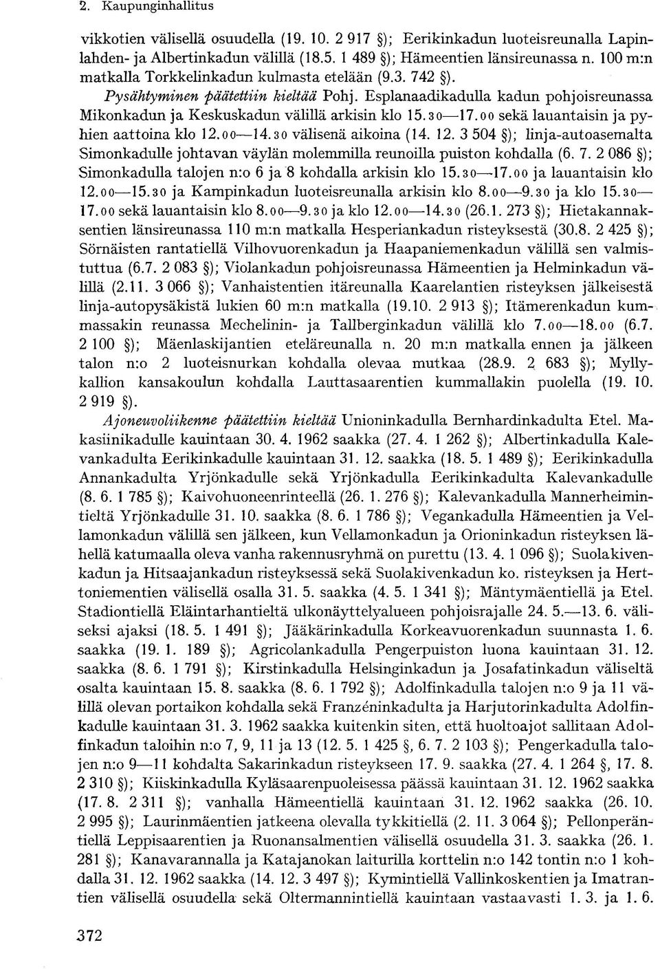 o o sekä lauantaisin ja pyhien aattoina klo 12.oo 14.30 välisenä aikoina (14. 12. 3 504 ); linja-autoasemalta Simonkadulle johtavan väylän molemmilla reunoilla puiston kohdalla (6. 7.