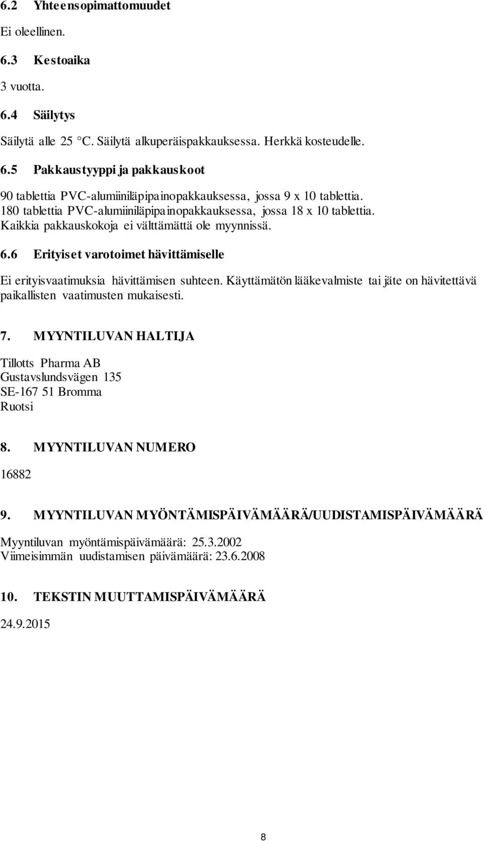 6 Erityiset varotoimet hävittämiselle Ei erityisvaatimuksia hävittämisen suhteen. Käyttämätön lääkevalmiste tai jäte on hävitettävä paikallisten vaatimusten mukaisesti. 7.