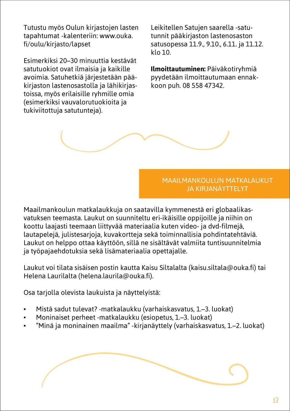 Leikitellen Satujen saarella -satutunnit pääkirjaston lastenosaston satusopessa 11.9., 9.10., 6.11. ja 11.12. klo 10. Ilmoittautuminen: Päiväkotiryhmiä pyydetään ilmoittautumaan ennakkoon puh.