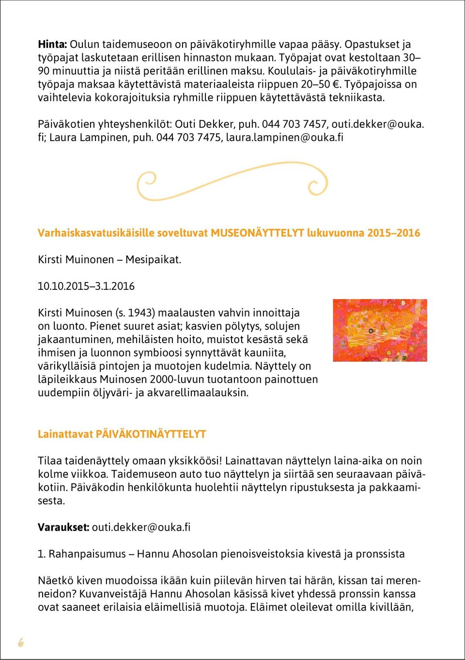 Päiväkotien yhteyshenkilöt: Outi Dekker, puh. 044 703 7457, outi.dekker@ouka. fi; Laura Lampinen, puh. 044 703 7475, laura.lampinen@ouka.