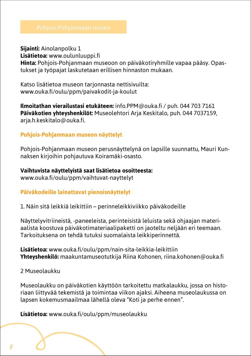 ppm@ouka.fi / puh. 044 703 7161 Päiväkotien yhteyshenkilöt: Museolehtori Arja Keskitalo, puh. 044 7037159, arja.h.keskitalo@ouka.fi. Pohjois-Pohjanmaan museon näyttelyt Pohjois-Pohjanmaan museon perusnäyttelynä on lapsille suunnattu, Mauri Kunnaksen kirjoihin pohjautuva Koiramäki-osasto.