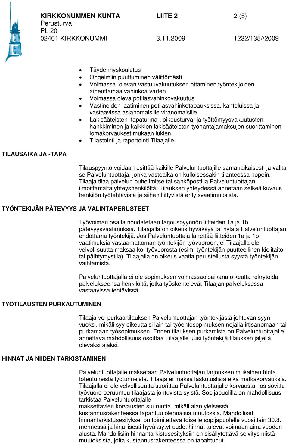 ja vastaavissa asianomaisille viranomaisille Lakisääteisten tapaturma-, oikeusturva- ja työttömyysvakuutusten hankkiminen ja kaikkien lakisääteisten työnantajamaksujen suorittaminen lomakorvaukset