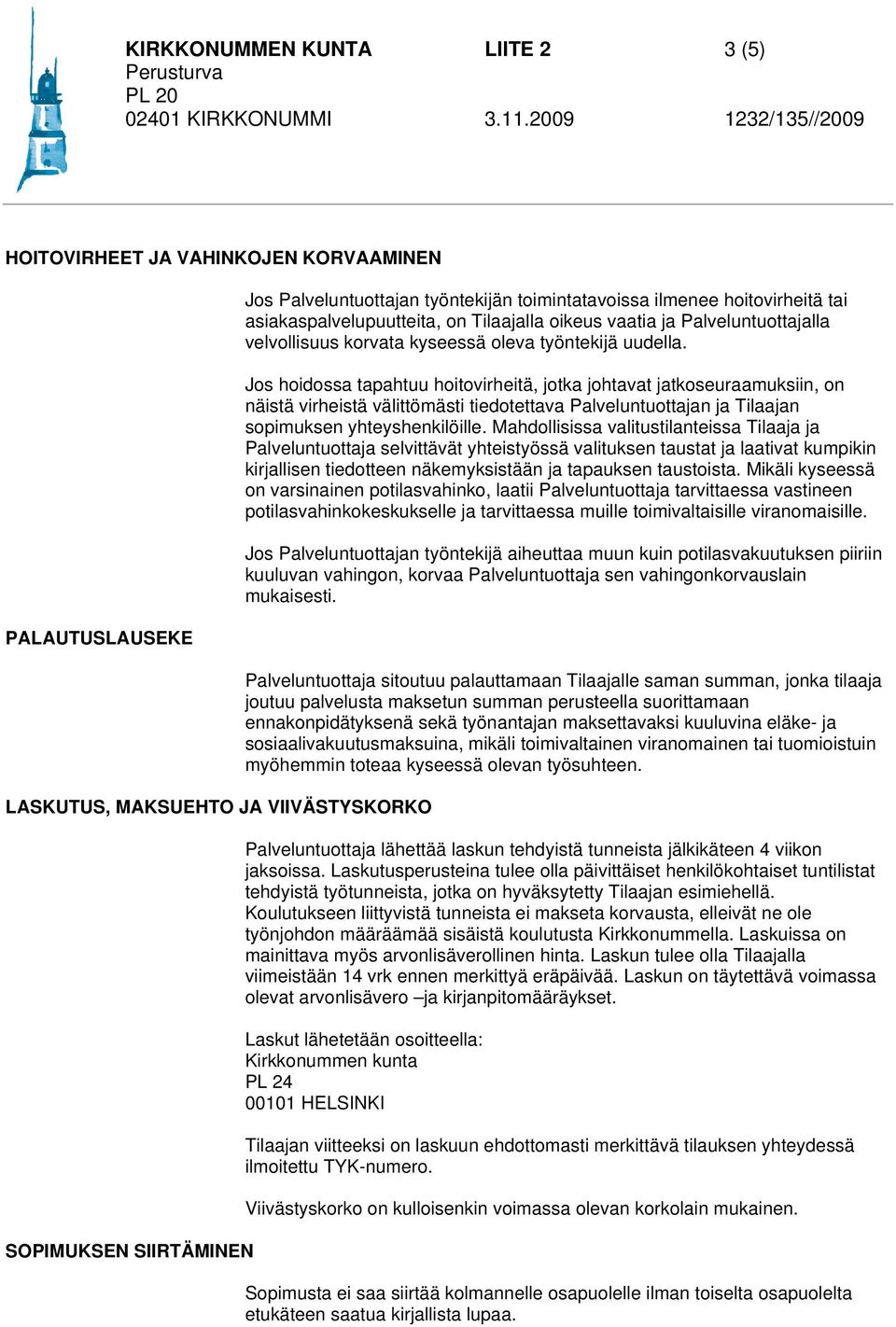 Jos hoidossa tapahtuu hoitovirheitä, jotka johtavat jatkoseuraamuksiin, on näistä virheistä välittömästi tiedotettava Palveluntuottajan ja Tilaajan sopimuksen yhteyshenkilöille.