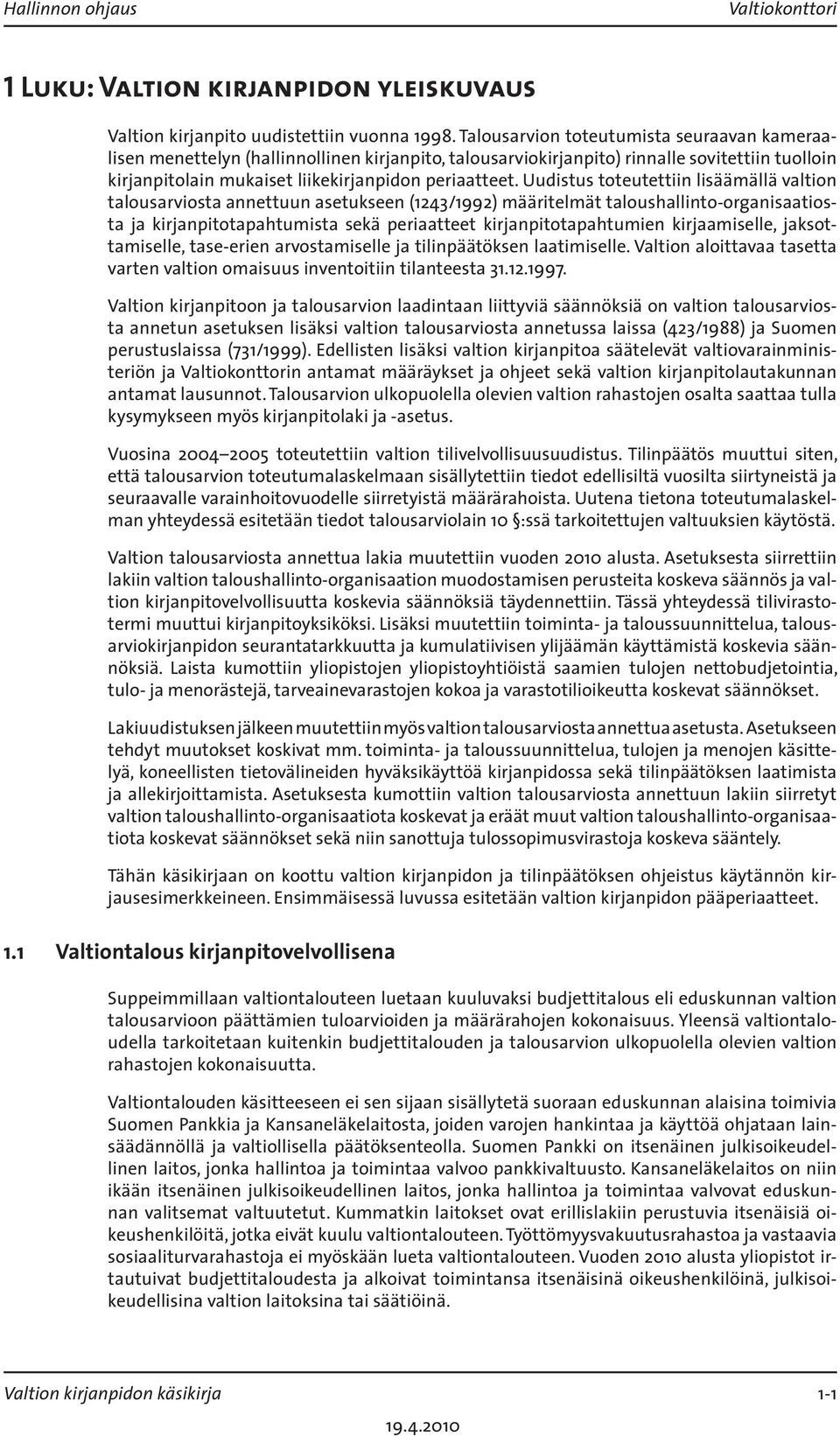 Uudistus toteutettiin lisäämällä valtion talousarviosta annettuun asetukseen (1243/1992) määritelmät taloushallinto-organisaatiosta ja kirjanpitotapahtumista sekä periaatteet kirjanpitotapahtumien