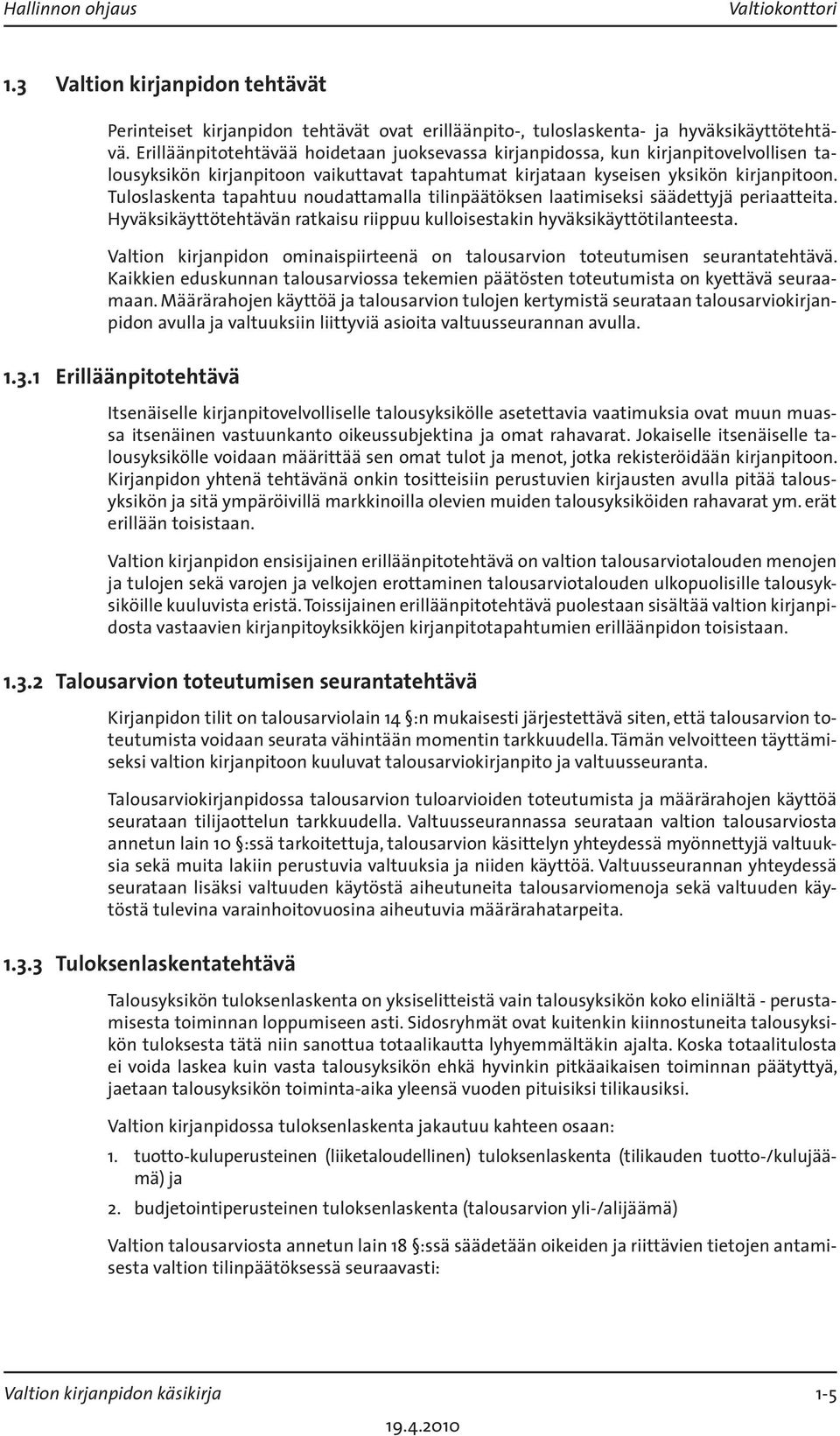 Tuloslaskenta tapahtuu noudattamalla tilinpäätöksen laatimiseksi säädettyjä periaatteita. Hyväksikäyttötehtävän ratkaisu riippuu kulloisestakin hyväksikäyttötilanteesta.