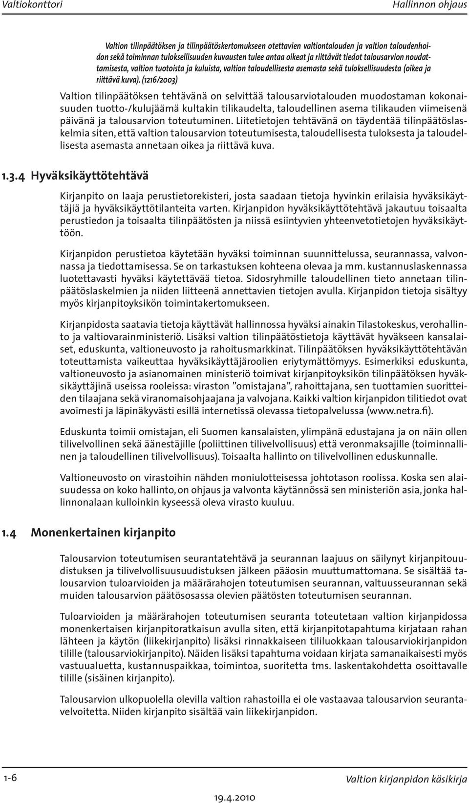 (1216/2003) Valtion tilinpäätöksen tehtävänä on selvittää talousarviotalouden muodostaman kokonaisuuden tuotto-/kulujäämä kultakin tilikaudelta, taloudellinen asema tilikauden viimeisenä päivänä ja