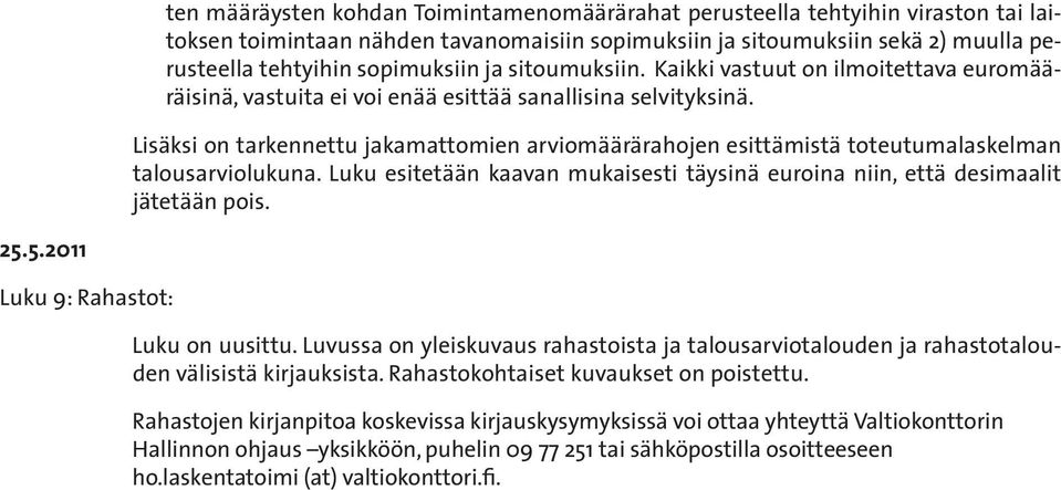 Lisäksi on tarkennettu jakamattomien arviomäärärahojen esittämistä toteutumalaskelman talousarviolukuna. Luku esitetään kaavan mukaisesti täysinä euroina niin, että desimaalit jätetään pois. 25.