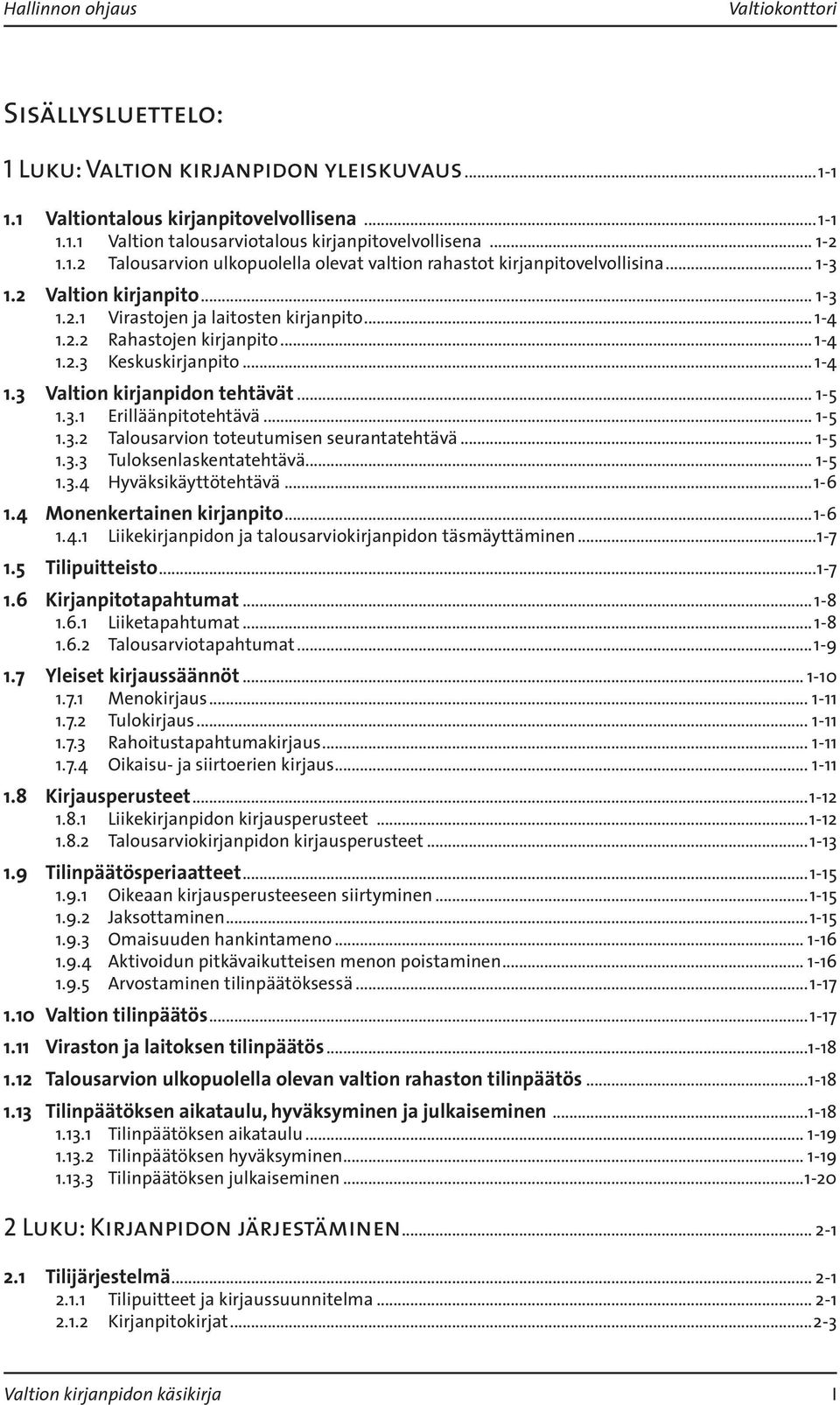 .. 1-5 1.3.2 Talousarvion toteutumisen seurantatehtävä... 1-5 1.3.3 Tuloksenlaskentatehtävä... 1-5 1.3.4 Hyväksikäyttötehtävä...1-6 1.4 Monenkertainen kirjanpito...1-6 1.4.1 Liikekirjanpidon ja talousarviokirjanpidon täsmäyttäminen.