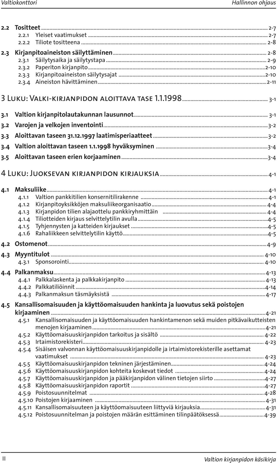 ..3-2 3.3 Aloittavan taseen 31.12.1997 laatimisperiaatteet...3-2 3.4 Valtion aloittavan taseen 1.1.1998 hyväksyminen...3-4 3.5 Aloittavan taseen erien korjaaminen.