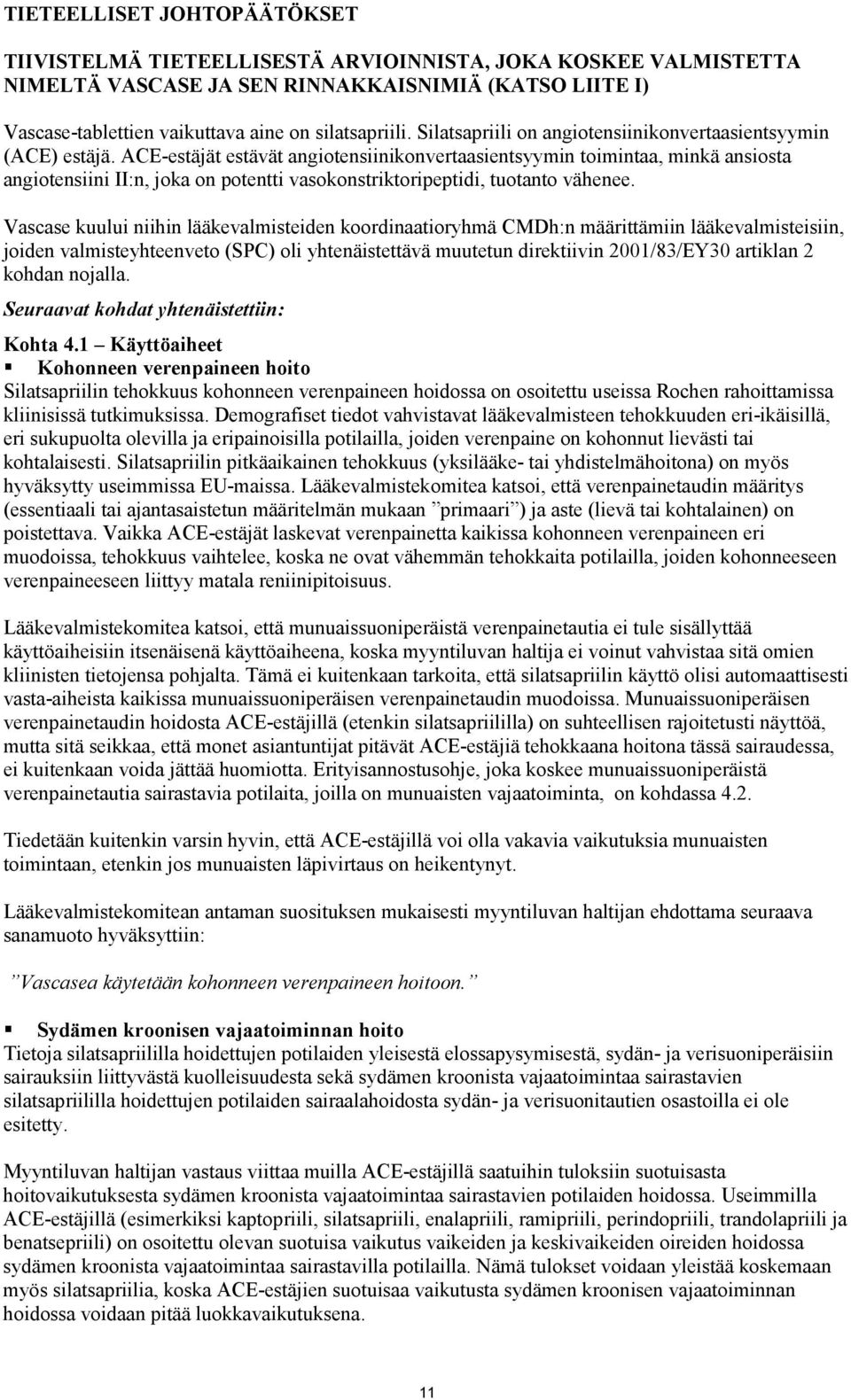 ACE-estäjät estävät angiotensiinikonvertaasientsyymin toimintaa, minkä ansiosta angiotensiini II:n, joka on potentti vasokonstriktoripeptidi, tuotanto vähenee.