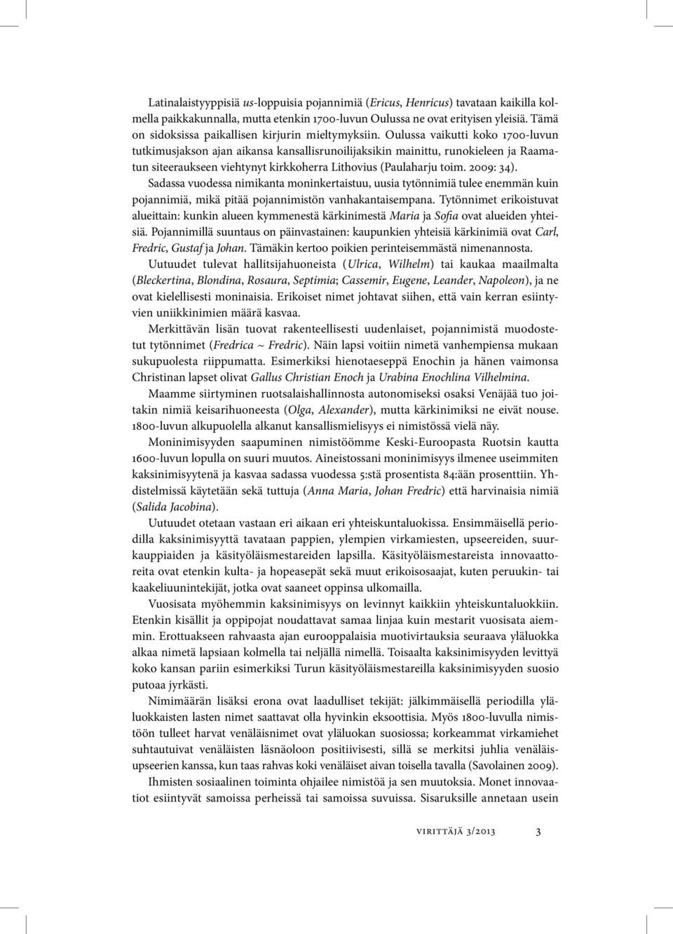 Oulussa vaikutti koko 1700- luvun tutkimus jakson ajan aikansa kansallisrunoilijaksikin mainittu, runo kieleen ja Raamatun siteeraukseen viehtynyt kirkkoherra Lithovius (Paulaharju toim. 2009: 34).
