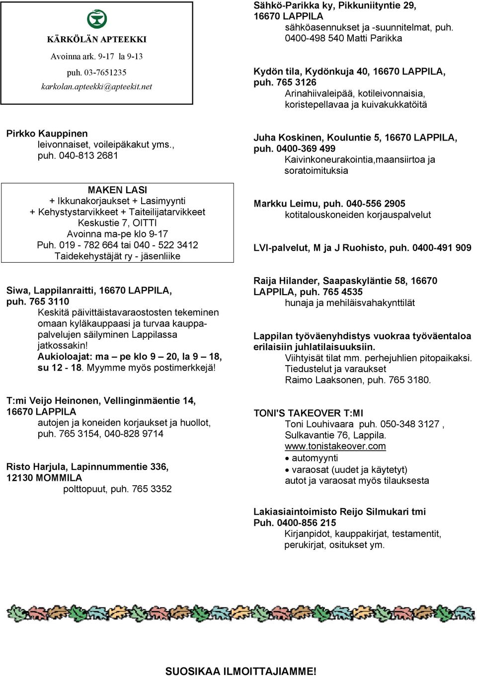 765 3126 Arinahiivaleipää, kotileivonnaisia, koristepellavaa ja kuivakukkatöitä Pirkko Kauppinen leivonnaiset, voileipäkakut yms., puh.