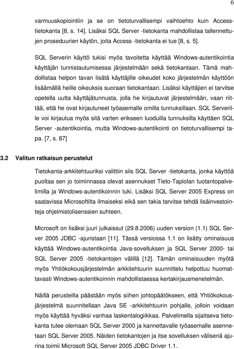 SQL Serverin käyttö tukisi myös tavoitetta käyttää Windows-autentikointia käyttäjän tunnistautumisessa järjestelmään sekä tietokantaan.