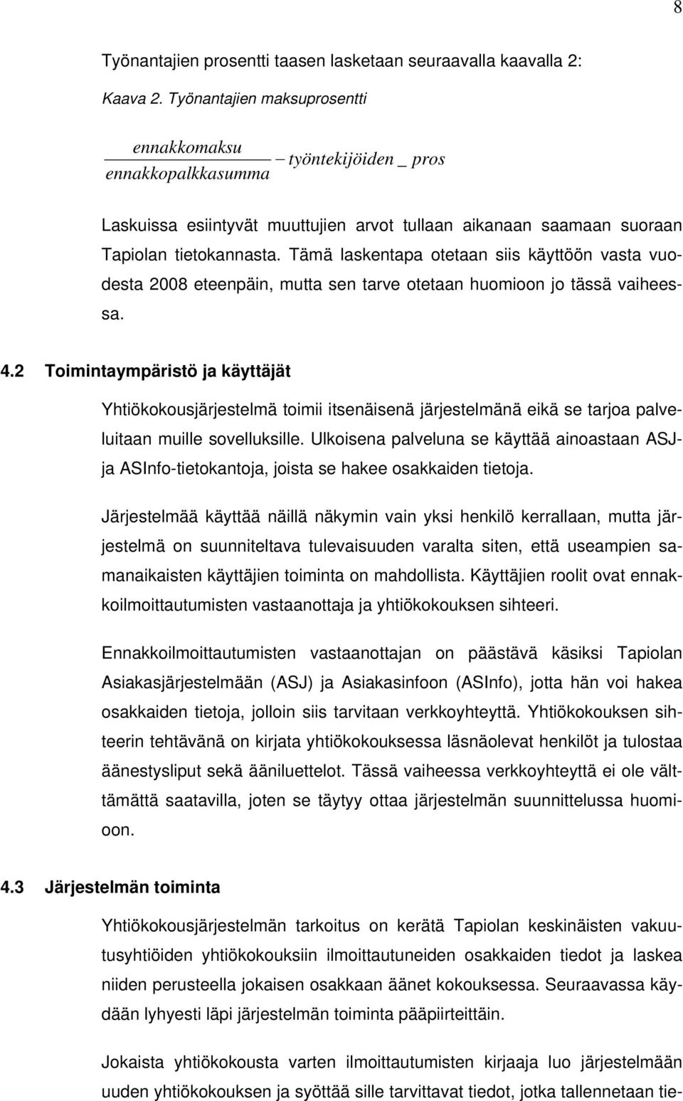 Tämä laskentapa otetaan siis käyttöön vasta vuodesta 2008 eteenpäin, mutta sen tarve otetaan huomioon jo tässä vaiheessa. 4.