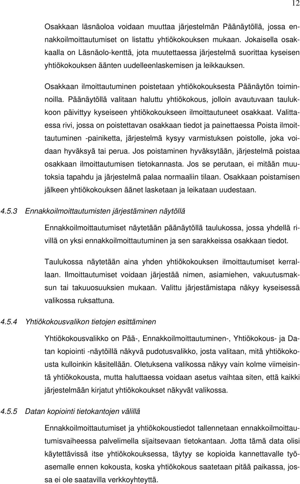 Osakkaan ilmoittautuminen poistetaan yhtiökokouksesta Päänäytön toiminnoilla.